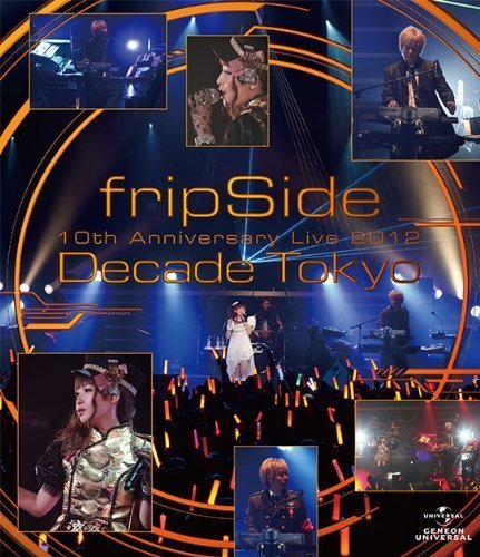 10th Anniversary Live 2012～Decade Tokyo～ | fripSide OFFICIAL SITE