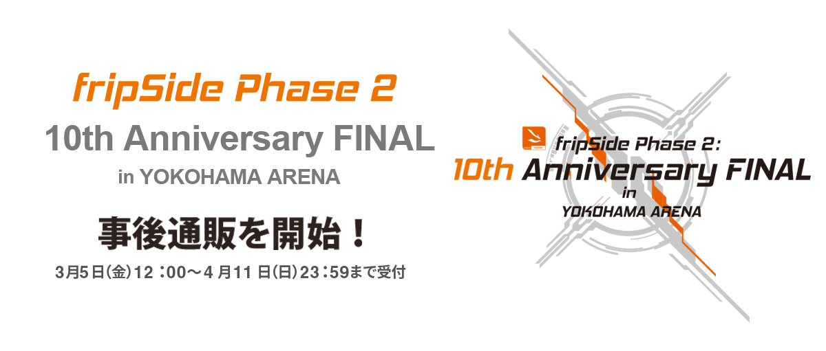 「fripSide Phase 2 : 10th Anniversary FINAL in YOKOHAMA ARENA」＜オフィシャルグッズ 事後通販＞開始のご案内