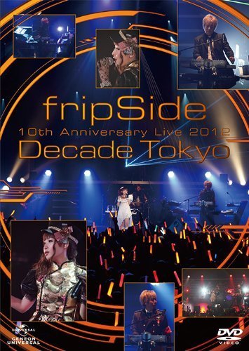 10th Anniversary Live 2012～Decade Tokyo～ | fripSide OFFICIAL SITE